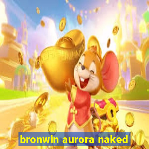 bronwin aurora naked